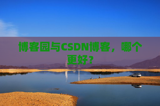 博客园与CSDN博客,哪个更好?